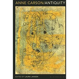 Anne Carson: Antiquity (Bloomsbury Studies in Classical Reception) Anne Carson: Antiquity (Bloomsbury Studies in Classical Reception)