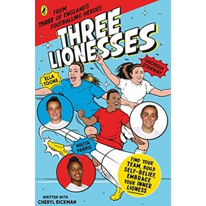 Toone, Ella Three Lionesses: Find your team, build self-belief, embrace your inner Lioness Toone, Ella Three Lionesses: Find your team, build self-belief, embrace your inner Lioness