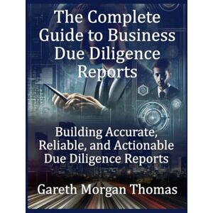 Thomas, Gareth Morgan The Complete Guide to Business Due Diligence Reports: Building Accurate, Reliable, and Actionable Due Diligence Reports (Strategic Edge Series for Mastering Business Innovation and Excellence) Thomas, Gareth Morgan The Complete Guide to Business Due Diligence Reports: Building Accurate, Reliable, and Actionable Due Diligence Reports (Strategic Edge Series for Mastering Business Innovation and Excellence)