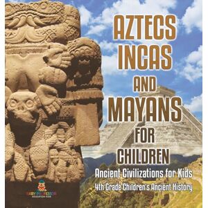 Baby Professor Aztecs, Incas, and Mayans for Children Ancient Civilizations for Kids 4th Grade Children's Ancient History Baby Professor Aztecs, Incas, and Mayans for Children Ancient Civilizations for Kids 4th Grade Children's Ancient History