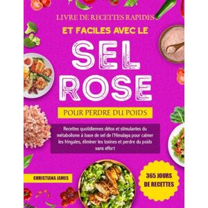 James, Christiana Livre De Recettes Rapides Et Faciles Avec Le Sel Rose Pour Perdre Du Poids: Recettes quotidiennes détox et stimulantes du métabolisme à base de sel de ... les toxines et perdre du poids sans effort James, Christiana Livre De Recettes Rapides Et Faciles Avec Le Sel Rose Pour Perdre Du Poids: Recettes quotidiennes détox et stimulantes du métabolisme à base de sel de ... les toxines et perdre du poids sans effort