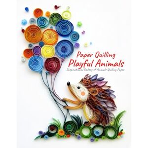 Quinn, Evry Paper Quilling Playful Animals: Inspirational Gallery of Animals Quilling Paper Quinn, Evry Paper Quilling Playful Animals: Inspirational Gallery of Animals Quilling Paper