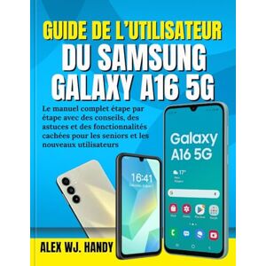 Handy, Alex WJ. GUIDE DE L’UTILISATEUR DU SAMSUNG GALAXY A16 5G: Le manuel complet étape par étape avec des conseils, des astuces et des fonctionnalités cachées pour les seniors et les nouveaux utilisateurs Handy, Alex WJ. GUIDE DE L’UTILISATEUR DU SAMSUNG GALAXY A16 5G: Le manuel complet étape par étape avec des conseils, des astuces et des fonctionnalités cachées pour les seniors et les nouveaux utilisateurs