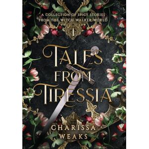 Weaks, Charissa Tales from Tiressia: A Collection of Spicy Stories from the Witch Walker World Weaks, Charissa Tales from Tiressia: A Collection of Spicy Stories from the Witch Walker World