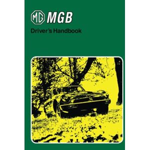 MG Cars Ltd. MG MGB Driver's Handbook: Part No. Akm3661 MG Cars Ltd. MG MGB Driver's Handbook: Part No. Akm3661