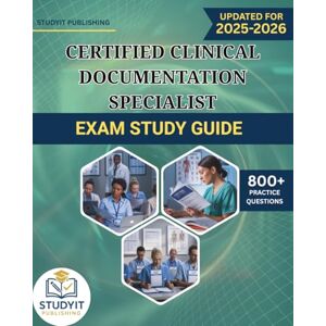 PUBLISHING, STUDYIT CERTIFIED CLINICAL DOCUMENTATION SPECIALIST EXAM STUDY GUIDE 2025-2026: Comprehensive Prep Manual with 800+ Practice Questions Covering the CCDS Exam Objectives PUBLISHING, STUDYIT CERTIFIED CLINICAL DOCUMENTATION SPECIALIST EXAM STUDY GUIDE 2025-2026: Comprehensive Prep Manual with 800+ Practice Questions Covering the CCDS Exam Objectives