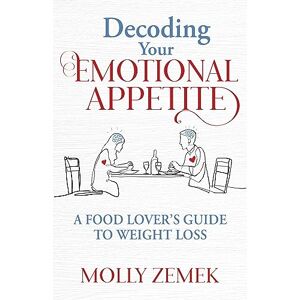Zemek, Molly Decoding Your Emotional Appetite: A Food Lover’s Guide to Weight Loss Zemek, Molly Decoding Your Emotional Appetite: A Food Lover’s Guide to Weight Loss