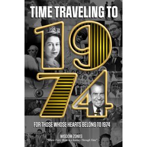 Zones, Wisdom Time Traveling Back to 1974 Book: The Surprise Gift For Those Born or Married in 1974, Explore Historical Events Through Nostalgic Photographs, Fun ... and Memory Flashback Books (World Edition)) Zones, Wisdom Time Traveling Back to 1974 Book: The Surprise Gift For Those Born or Married in 1974, Explore Historical Events Through Nostalgic Photographs, Fun ... and Memory Flashback Books (World Edition))