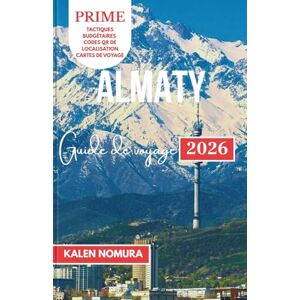 NOMURA, KALEN ALMATY Guide de voyage: Montagnes, marchés, lacs, culture, aventure NOMURA, KALEN ALMATY Guide de voyage: Montagnes, marchés, lacs, culture, aventure
