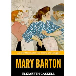Gaskell, Elizabeth Mary Barton — ’An 1848 Manchester Tale of Love and Struggle‘ Gaskell, Elizabeth Mary Barton — ’An 1848 Manchester Tale of Love and Struggle‘