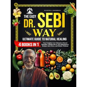 Goodwin, Eugenia The Easy Dr. Sebi Way: Ultimate Guide to Natural Healing: Step-by-Step Alkaline Diet, Juice Detox, Anti-Inflammatory Plan, Herbal Encyclopedia, and Holistic Healing Recipes for Natural Wellness Goodwin, Eugenia The Easy Dr. Sebi Way: Ultimate Guide to Natural Healing: Step-by-Step Alkaline Diet, Juice Detox, Anti-Inflammatory Plan, Herbal Encyclopedia, and Holistic Healing Recipes for Natural Wellness