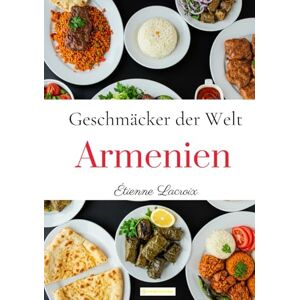Lacroix, Étienne Geschmäcker der Welt: Armenien Lacroix, Étienne Geschmäcker der Welt: Armenien