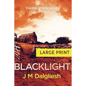 Dalgliesh, J M Blacklight: A Dark Yorkshire Crime Thriller (Large Print): 2 Dalgliesh, J M Blacklight: A Dark Yorkshire Crime Thriller (Large Print): 2
