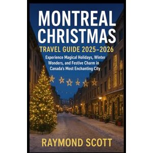 Scott Montreal Christmas Travel Guide 2025 2026: Experience Magical Holidays, Winter Wonders, and Festive Charm in Canada’s Most Enchanting City (Hidden ... the World's Best-Kept Travel Secrets) Scott Montreal Christmas Travel Guide 2025 2026: Experience Magical Holidays, Winter Wonders, and Festive Charm in Canada’s Most Enchanting City (Hidden ... the World's Best-Kept Travel Secrets)