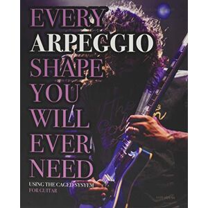 Ashbury, James Every Arpeggio Shape You Will Ever Need: Using The CAGED System For Guitar (Every Chord, Arpeggio & Scale Shape You Will Ever Need) Ashbury, James Every Arpeggio Shape You Will Ever Need: Using The CAGED System For Guitar (Every Chord, Arpeggio & Scale Shape You Will Ever Need)