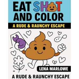Marlowe, Lena Eat Sh*t and Color: A Rude & Raunchy Escape (Calm the Chaos) Marlowe, Lena Eat Sh*t and Color: A Rude & Raunchy Escape (Calm the Chaos)