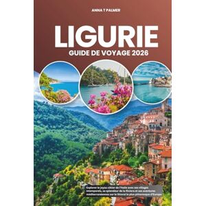 Palmer, Anna T LIGURIE GUIDE DE VOYAGE 2026: Explorer le joyau côtier de l'Italie avec ses villages intemporels, sa splendeur de la Riviera et ses aventures ... sur le littoral le plus pittoresque d'Europe Palmer, Anna T LIGURIE GUIDE DE VOYAGE 2026: Explorer le joyau côtier de l'Italie avec ses villages intemporels, sa splendeur de la Riviera et ses aventures ... sur le littoral le plus pittoresque d'Europe