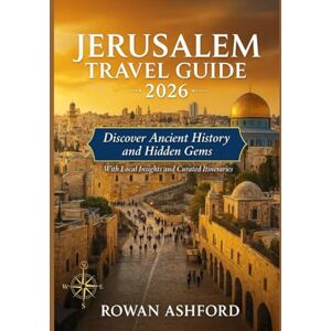 ASHFORD, ROWAN JERUSALEM TRAVEL GUIDE 2026: Discover Ancient History and Hidden Gems With Local Insights and Curated Itineraries. ASHFORD, ROWAN JERUSALEM TRAVEL GUIDE 2026: Discover Ancient History and Hidden Gems With Local Insights and Curated Itineraries.