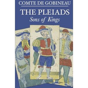 Gobineau, Joseph Arthur Comte de The Pleiads: Sons of Kings Gobineau, Joseph Arthur Comte de The Pleiads: Sons of Kings