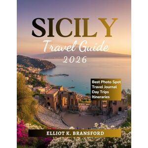 K. Bransford, Elliot Sicily Travel Guide 2026: Explore the Heart of the Mediterranean K. Bransford, Elliot Sicily Travel Guide 2026: Explore the Heart of the Mediterranean