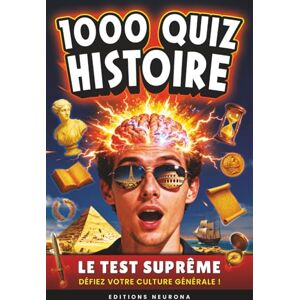Neurona, Editions Histoire : 1000 Quiz: Culture Générale & Histoire Le Challenge Suprême pour un Voyage Ludique au Cœur du Passé Neurona, Editions Histoire : 1000 Quiz: Culture Générale & Histoire Le Challenge Suprême pour un Voyage Ludique au Cœur du Passé