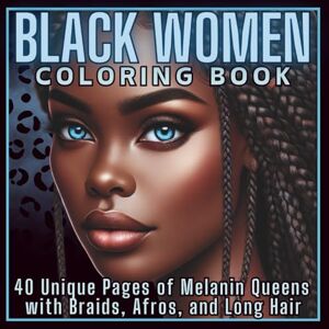 Rygielska, Paulina Zaneta Black Women Coloring Book: 40 Unique Pages of Melanin Queens with Braids, Afros, and Long Hair (Black Beauties Coloring Books for Adults) Rygielska, Paulina Zaneta Black Women Coloring Book: 40 Unique Pages of Melanin Queens with Braids, Afros, and Long Hair (Black Beauties Coloring Books for Adults)
