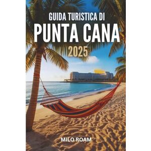 Roam, Milo GUIDA TURISTICA DI PUNTA CANA 2025: Una lettera d'amore scritta alla luce del sole e alla brezza marina Roam, Milo GUIDA TURISTICA DI PUNTA CANA 2025: Una lettera d'amore scritta alla luce del sole e alla brezza marina