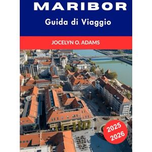 Adams, Jocelyn O. Maribor Guida di Viaggio 2025–2026: Scopri il cuore culturale della Slovenia: luoghi imperdibili, segreti locali ed esperienze autentiche Adams, Jocelyn O. Maribor Guida di Viaggio 2025–2026: Scopri il cuore culturale della Slovenia: luoghi imperdibili, segreti locali ed esperienze autentiche