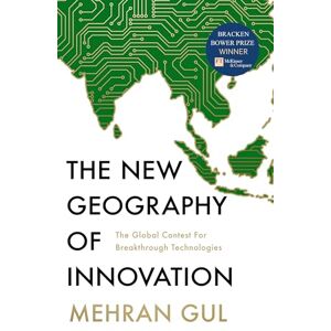 Gul, Mehran The New Geography of Innovation: The global contest for breakthrough technologies Gul, Mehran The New Geography of Innovation: The global contest for breakthrough technologies