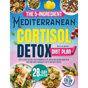 Reyes, Phyllis The 5-Ingredient Mediterranean Cortisol Detox Diet Plan: Reset Elevated Cortisol, Burn Stubborn Belly Fat, and Restore Natural Energy in 28 Days Using Simple Ingredients That Fit Your Busy Lifestyle Reyes, Phyllis The 5-Ingredient Mediterranean Cortisol Detox Diet Plan: Reset Elevated Cortisol, Burn Stubborn Belly Fat, and Restore Natural Energy in 28 Days Using Simple Ingredients That Fit Your Busy Lifestyle