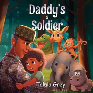 Grey, Talula My Daddy's a Soldier: In the United States Army Grey, Talula My Daddy's a Soldier: In the United States Army
