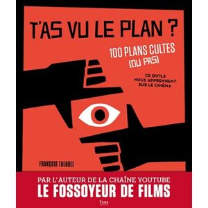 Theurel, François T'as vu le plan ? 100 plans cultes (ou pas) Et ce qu'ils nous apprennent sur le cinéma Theurel, François T'as vu le plan ? 100 plans cultes (ou pas) Et ce qu'ils nous apprennent sur le cinéma