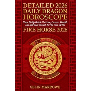 Marrowe, Selin Detailed 2026 Daily Dragon Horoscope: Your Daily Guide To Love, Career, Health And Spiritual Growth In The Year Of The Fire Horse 2026 Marrowe, Selin Detailed 2026 Daily Dragon Horoscope: Your Daily Guide To Love, Career, Health And Spiritual Growth In The Year Of The Fire Horse 2026