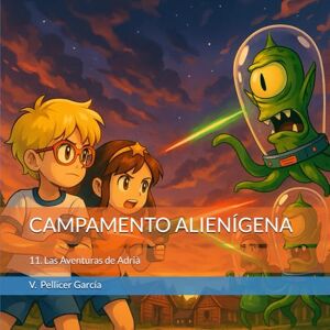 Pellicer García, Vicente CAMPAMENTO ALIENÍGENA: Las Aventuras de Adrià Pellicer García, Vicente CAMPAMENTO ALIENÍGENA: Las Aventuras de Adrià