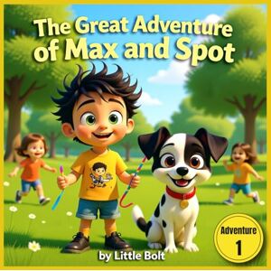 Bolt, Little The Great Adventure of Max and Spot: A Colorful Story of Friendship and Courage – Book 1 (The Adventures of Max & Spot) Bolt, Little The Great Adventure of Max and Spot: A Colorful Story of Friendship and Courage – Book 1 (The Adventures of Max & Spot)