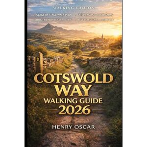 Oscar, Henry Cotswold Way Walking Guide 2026: Route Maps, Clear Navigation, Stage by Stage Walks, Village Insights, Food Stops, and Practical Planning Advice Oscar, Henry Cotswold Way Walking Guide 2026: Route Maps, Clear Navigation, Stage by Stage Walks, Village Insights, Food Stops, and Practical Planning Advice