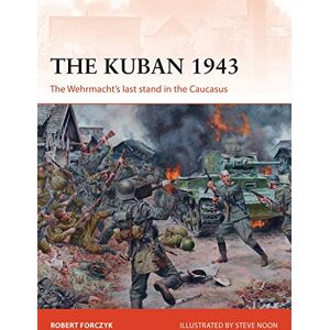 Forczyk, Robert The Kuban 1943: The Wehrmacht's last stand in the Caucasus: 318 (Campaign) Forczyk, Robert The Kuban 1943: The Wehrmacht's last stand in the Caucasus: 318 (Campaign)