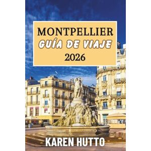 HUTTO, KAREN GUÍA DE VIAJE MONTPELLIER 2026 HUTTO, KAREN GUÍA DE VIAJE MONTPELLIER 2026
