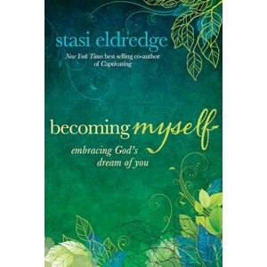 Eldredge, Stasi Becoming Myself: Embracing God's Dream of You Eldredge, Stasi Becoming Myself: Embracing God's Dream of You