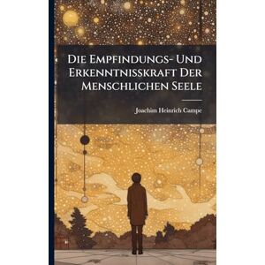 Campe, Joachim Heinrich Die Empfindungs- Und Erkenntnißkraft Der Menschlichen Seele Campe, Joachim Heinrich Die Empfindungs- Und Erkenntnißkraft Der Menschlichen Seele