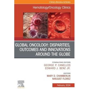 Elsevier Global Oncology: Disparities, Outcomes and Innovations Around the Globe, An Issue of Hematology/Oncology Clinics of North America, E-Book (The Clinics: Internal Medicine) Elsevier Global Oncology: Disparities, Outcomes and Innovations Around the Globe, An Issue of Hematology/Oncology Clinics of North America, E-Book (The Clinics: Internal Medicine)