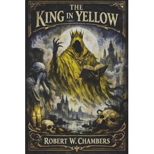 Chambers, Robert William The King in yellow (Annotated): A masterpiece of quiet terror and literary imagination. Chambers, Robert William The King in yellow (Annotated): A masterpiece of quiet terror and literary imagination.