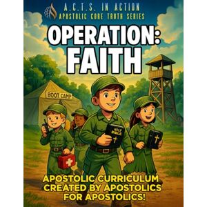 Fellowship, Worldwide Pentecostal A.C.T.S. In Action A4 Operation: Faith: Apostolic Core Truth Series Sunday School Curriculum Fellowship, Worldwide Pentecostal A.C.T.S. In Action A4 Operation: Faith: Apostolic Core Truth Series Sunday School Curriculum
