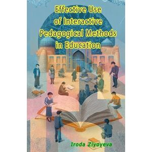 Iroda Ziyoyeva Effective Use of Interactive Pedagogical Methods in Education Iroda Ziyoyeva Effective Use of Interactive Pedagogical Methods in Education