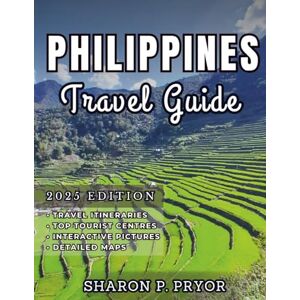 P. PRYOR, SHARON PHILIPPINES TRAVEL GUIDE 2025: Unlock incredible adventures – Discover top destinations, itineraries, and smart island-hopping for a seamless journey through the Philippines P. PRYOR, SHARON PHILIPPINES TRAVEL GUIDE 2025: Unlock incredible adventures – Discover top destinations, itineraries, and smart island-hopping for a seamless journey through the Philippines