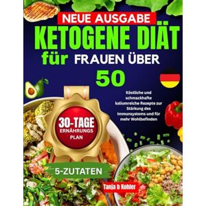 kohler, tanja b ketogene Diät für Frauen über 50: Schnelle, gesunde und köstliche Keto-Rezepte, die Sie wirklich nachkochen möchten kohler, tanja b ketogene Diät für Frauen über 50: Schnelle, gesunde und köstliche Keto-Rezepte, die Sie wirklich nachkochen möchten