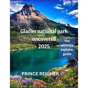 Reigner, Prince Glacier national park uncovered 2025: the ultimate explorer guide Reigner, Prince Glacier national park uncovered 2025: the ultimate explorer guide