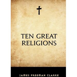 Clarke, James Freeman Ten Great Religions Clarke, James Freeman Ten Great Religions