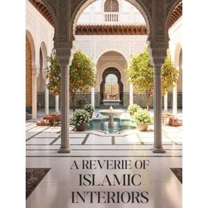 Abdul Aziz, Hassan A Reverie of Islamic Interiors: Muslim Homes and Spaces Decor Inspired by the Ornate, Majestic, and Exquisite Palatial Architecture, Home Design, and ... Islam – Islamic Coffee Table Book For Muslims Abdul Aziz, Hassan A Reverie of Islamic Interiors: Muslim Homes and Spaces Decor Inspired by the Ornate, Majestic, and Exquisite Palatial Architecture, Home Design, and ... Islam – Islamic Coffee Table Book For Muslims