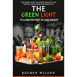 Wilson THE GREEN LIGHT TO A HEALTHY DIET TO LOSS WEIGHT: THE GREEN LIGHT TO A HEALTHY LIFE Wilson THE GREEN LIGHT TO A HEALTHY DIET TO LOSS WEIGHT: THE GREEN LIGHT TO A HEALTHY LIFE